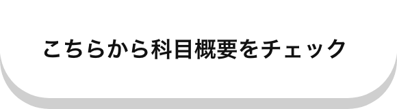 こちらから科目概要をチェック