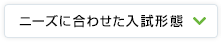 ニーズに合わせた入試形態