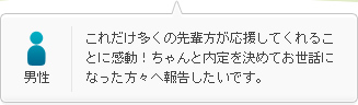 男性：これだけ多くの先輩方が応援してくれることに感動！ちゃんと内定を決めてお世話になった方々へ報告したいです。