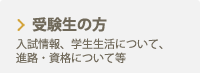 受験生の方　入試情報、学生生活について、進路・資格について等